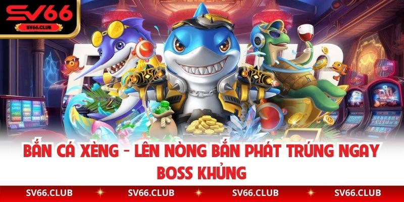Bắn Cá Xèng - Lên Nòng Bắn Phát Trúng Ngay Boss Khủng