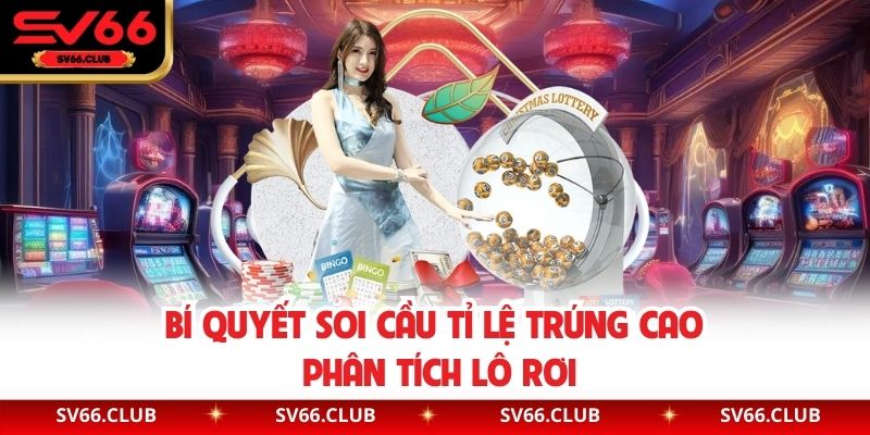 Bí quyết soi cầu tỉ lệ trúng cao phân tích lô rơi