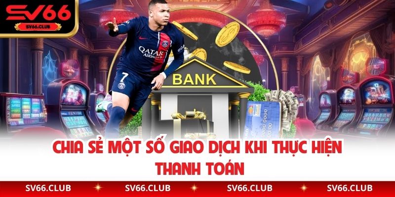 Chia sẻ một số giao dịch khi thực hiện thanh toán
