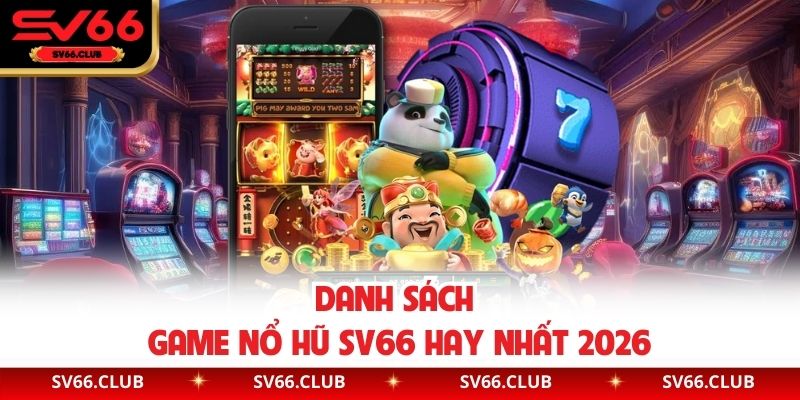Danh sách game nổ hũ SV66 hay nhất 2026