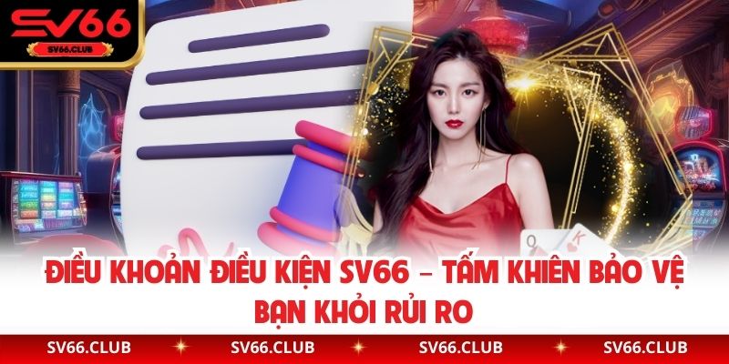 Điều Khoản Điều Kiện SV66 – Tấm Khiên Bảo Vệ Bạn Khỏi Rủi Ro