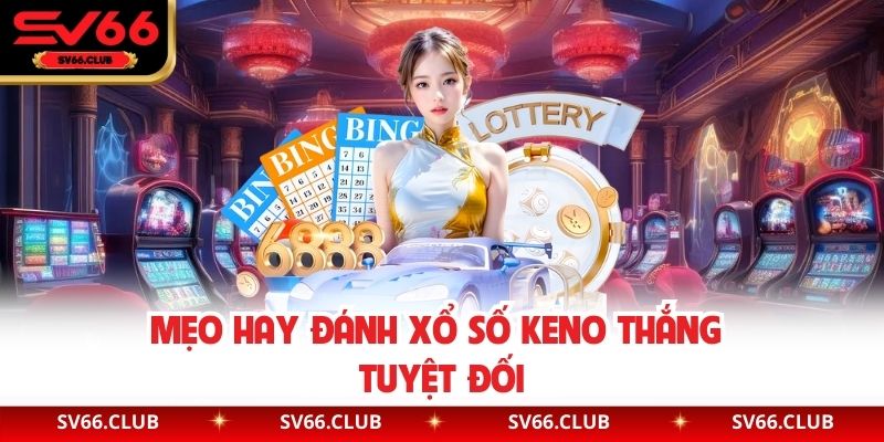 Mẹo hay đánh xổ số Keno thắng tuyệt đối